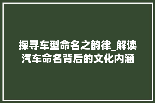 探寻车型命名之韵律_解读汽车命名背后的文化内涵