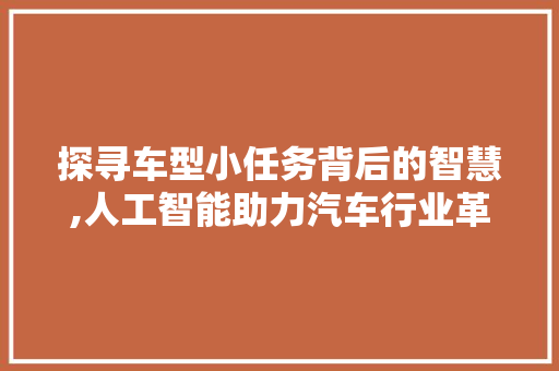 探寻车型小任务背后的智慧,人工智能助力汽车行业革新