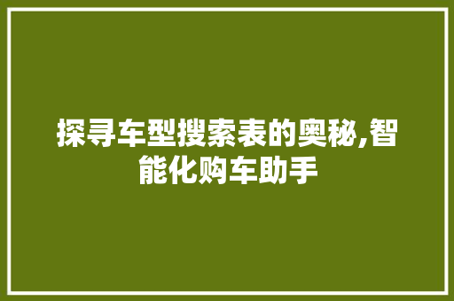 探寻车型搜索表的奥秘,智能化购车助手