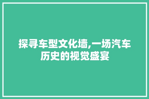 探寻车型文化墙,一场汽车历史的视觉盛宴