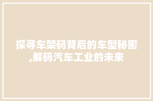 探寻车架码背后的车型秘密,解码汽车工业的未来