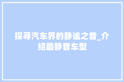 探寻汽车界的静谧之音_介绍最静音车型
