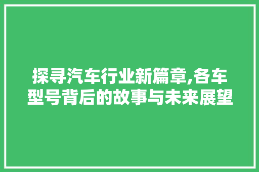 探寻汽车行业新篇章,各车型号背后的故事与未来展望
