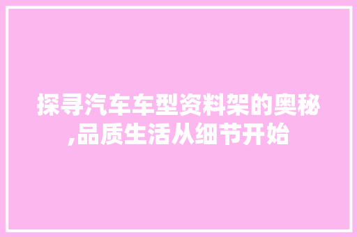 探寻汽车车型资料架的奥秘,品质生活从细节开始