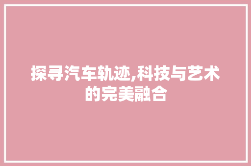 探寻汽车轨迹,科技与艺术的完美融合
