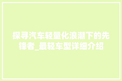 探寻汽车轻量化浪潮下的先锋者_最轻车型详细介绍