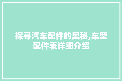 探寻汽车配件的奥秘,车型配件表详细介绍