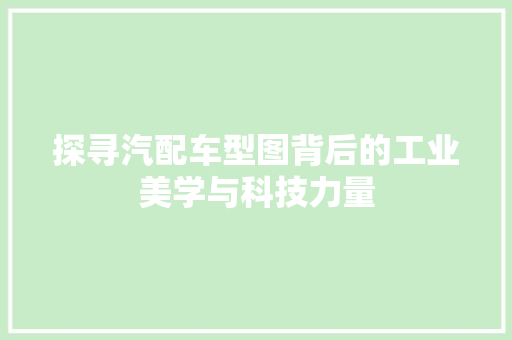 探寻汽配车型图背后的工业美学与科技力量