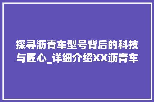探寻沥青车型号背后的科技与匠心_详细介绍XX沥青车型号