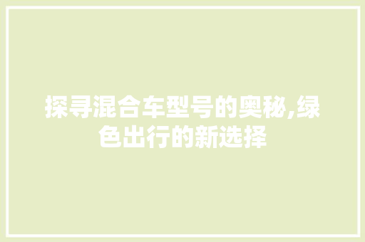 探寻混合车型号的奥秘,绿色出行的新选择