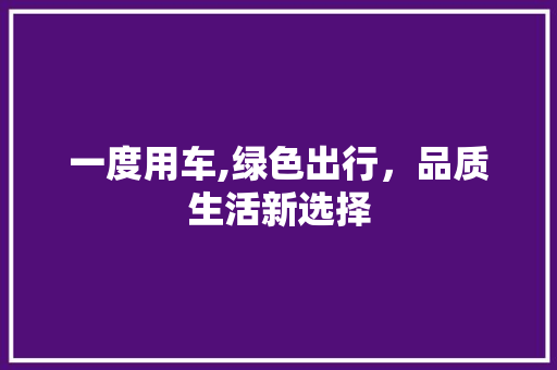 一度用车,绿色出行，品质生活新选择