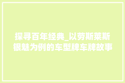 探寻百年经典_以劳斯莱斯银魅为例的车型牌车牌故事