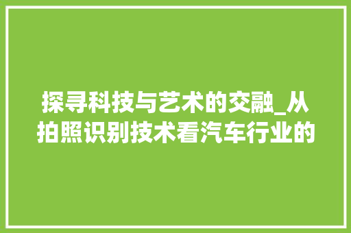 探寻科技与艺术的交融_从拍照识别技术看汽车行业的发展