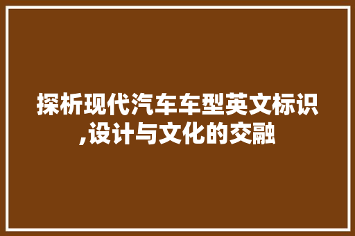 探析现代汽车车型英文标识,设计与文化的交融