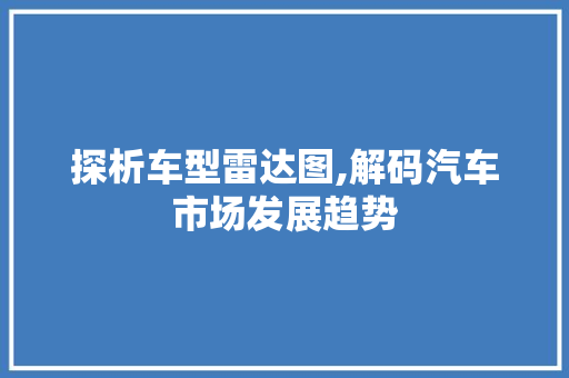 探析车型雷达图,解码汽车市场发展趋势