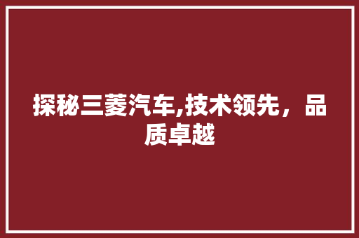 探秘三菱汽车,技术领先，品质卓越