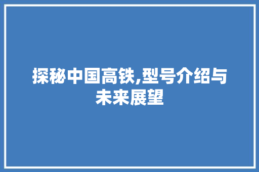 探秘中国高铁,型号介绍与未来展望