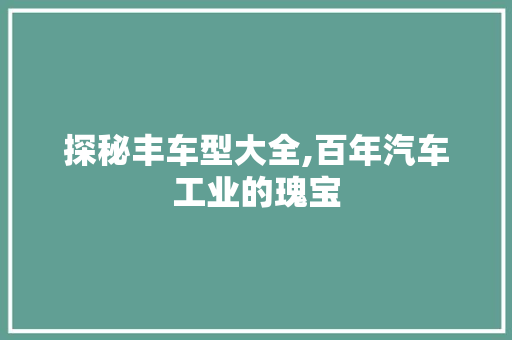 探秘丰车型大全,百年汽车工业的瑰宝