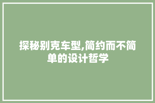 探秘别克车型,简约而不简单的设计哲学