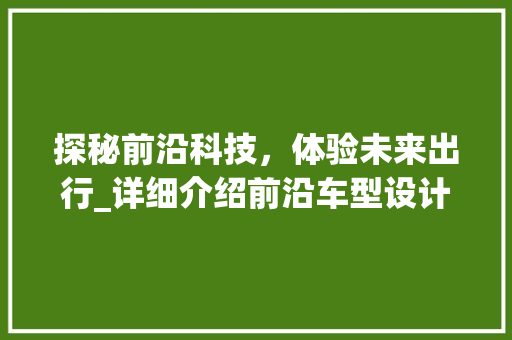 探秘前沿科技，体验未来出行_详细介绍前沿车型设计