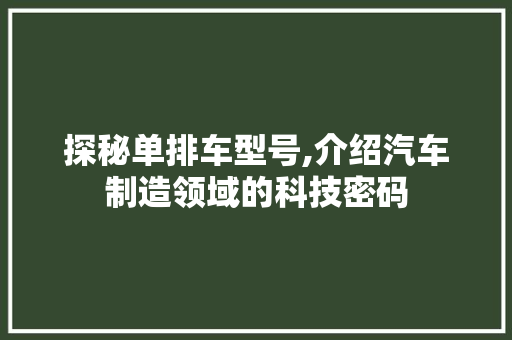 探秘单排车型号,介绍汽车制造领域的科技密码