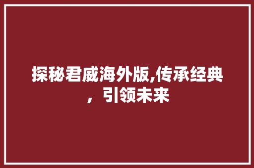 探秘君威海外版,传承经典，引领未来