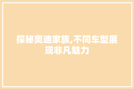 探秘奥迪家族,不同车型展现非凡魅力