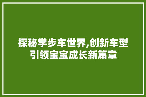 探秘学步车世界,创新车型引领宝宝成长新篇章