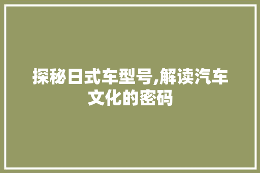 探秘日式车型号,解读汽车文化的密码
