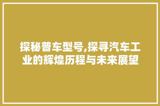 探秘普车型号,探寻汽车工业的辉煌历程与未来展望