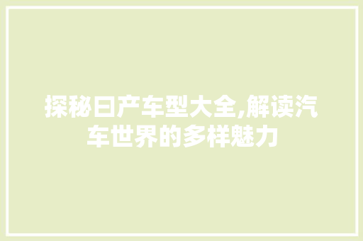 探秘曰产车型大全,解读汽车世界的多样魅力