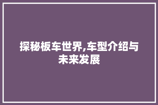 探秘板车世界,车型介绍与未来发展