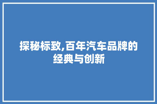 探秘标致,百年汽车品牌的经典与创新