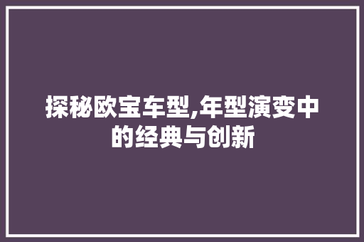 探秘欧宝车型,年型演变中的经典与创新