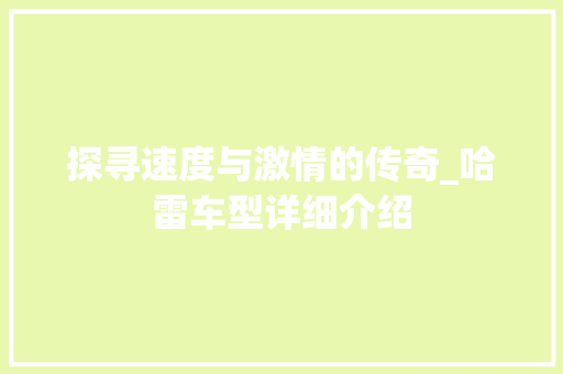 探寻速度与激情的传奇_哈雷车型详细介绍