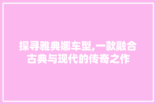 探寻雅典娜车型,一款融合古典与现代的传奇之作