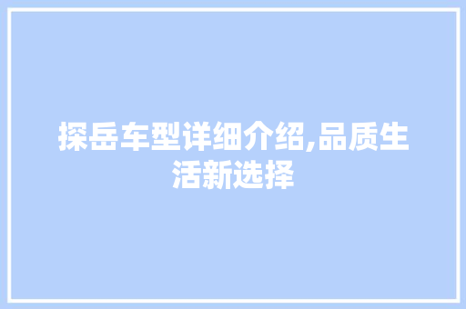 探岳车型详细介绍,品质生活新选择