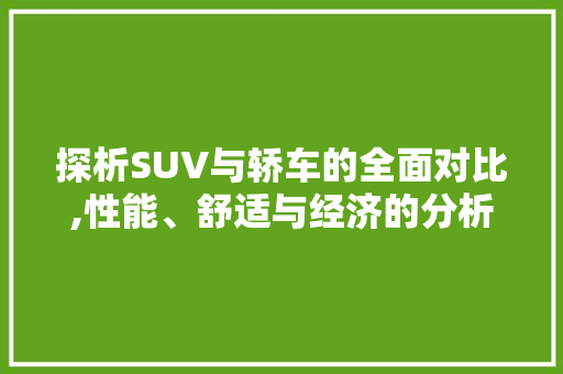 探析SUV与轿车的全面对比,性能、舒适与经济的分析之路