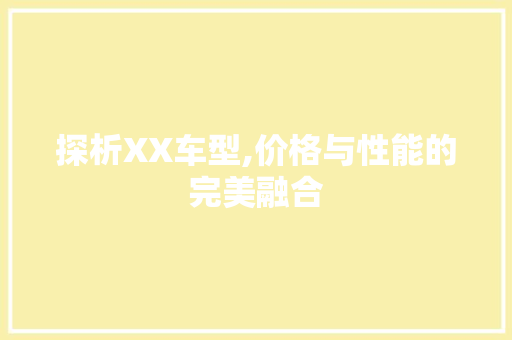 探析XX车型,价格与性能的完美融合
