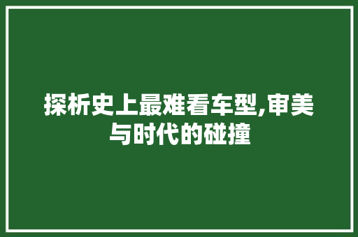 探析史上最难看车型,审美与时代的碰撞
