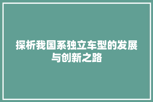 探析我国系独立车型的发展与创新之路