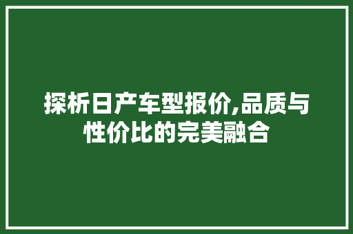 探析日产车型报价,品质与性价比的完美融合