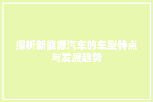 探析新能源汽车的车型特点与发展趋势