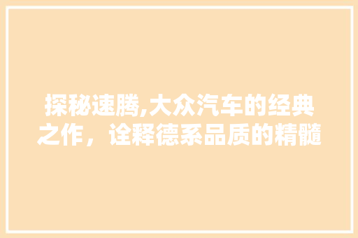 探秘速腾,大众汽车的经典之作，诠释德系品质的精髓