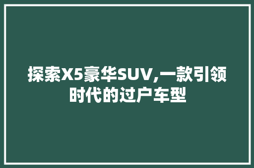 探索X5豪华SUV,一款引领时代的过户车型