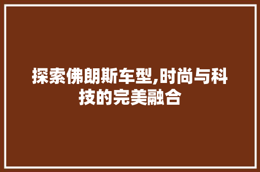 探索佛朗斯车型,时尚与科技的完美融合