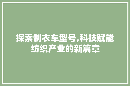 探索制衣车型号,科技赋能纺织产业的新篇章
