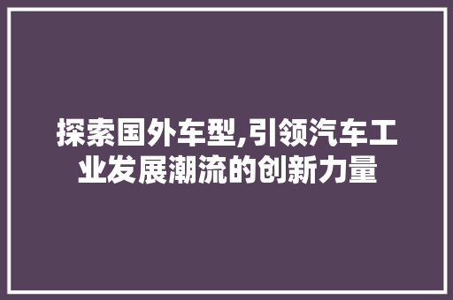 探索国外车型,引领汽车工业发展潮流的创新力量