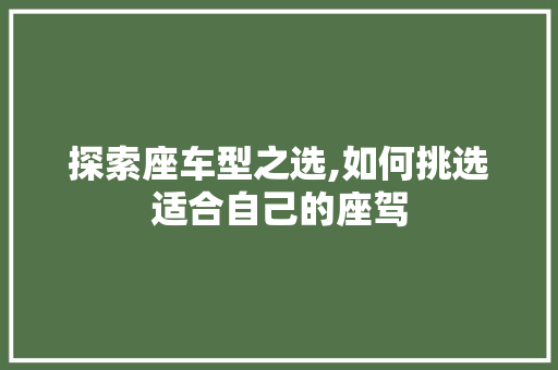探索座车型之选,如何挑选适合自己的座驾