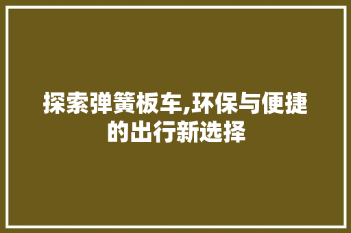 探索弹簧板车,环保与便捷的出行新选择